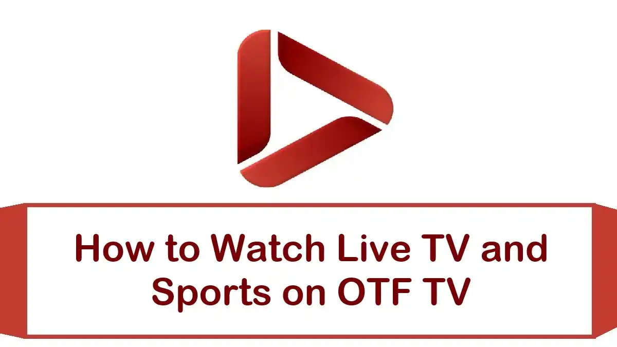 How to Watch Live TV and Sports on OTF TV